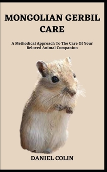 Paperback Mongolian Gerbil Care: A Methodical Approach To The Care Of Your Beloved Animal Companion Book