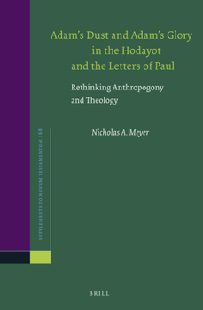 Adam S Dust and Adam S Glory in the Hodayot and the Letters of Paul: Rethinking Anthropogony and Theology