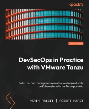 Paperback DevSecOps in Practice with VMware Tanzu: Build, run, and manage secure multi-cloud apps at scale on Kubernetes with the Tanzu portfolio Book