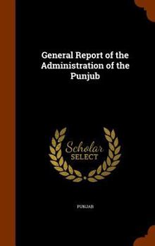 Hardcover General Report of the Administration of the Punjub Book