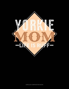 Paperback Yorkie Mom Life Is Ruff: Unruled Composition Book