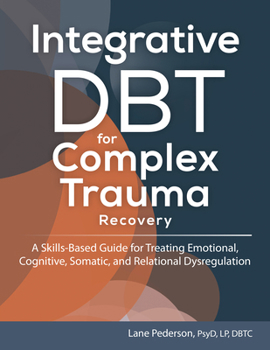 Paperback Integrative Dbt for Complex Trauma Recovery: A Skills-Based Guide for Treating Emotional, Cognitive, Somatic, and Relational Dysregulation Book