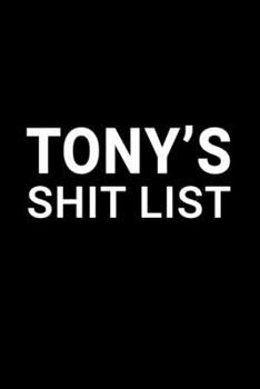 Tony's Shit List: Personalized Notebook for Men Named Tony - Funny Lined Note Book Pad - Black and White Novelty Notepad with Lines - Cool, Fun, ... - Coworker Boss Husband or Dad - Size 6x9
