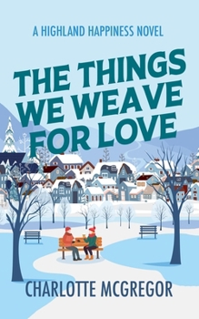 Paperback The Things We Weave For Love - A Highland Happiness Novel Book