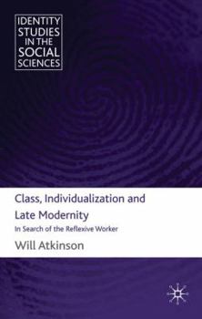 Hardcover Class, Individualization and Late Modernity: In Search of the Reflexive Worker Book