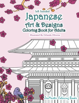 Left Handed Japanese Art and Designs Adult Coloring Book: A Japanese Inspired Coloring Book Designed for Lefties for Stress Relief and Relaxation (Left Handed Coloring Books)
