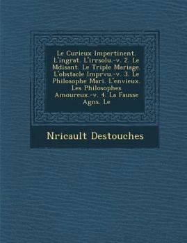 Paperback Le Curieux Impertinent. L'Ingrat. L'Irr Solu.-V. 2. Le M Disant. Le Triple Mariage. L'Obstacle Impr Vu.-V. 3. Le Philosophe Mari . L'Envieux. Les Phi [French] Book