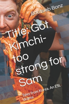Paperback Title: Got Kimchi- too strong for Sam: Tales from Korea. An ESL drama. Book