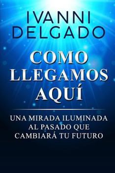 Paperback Como Llegamos Aquí: Una Mirada Iluminada al Pasado que Cambiará tu Futuro [Spanish] Book