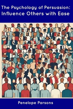Paperback The Psychology of Persuasion: Influence Others with Ease Book