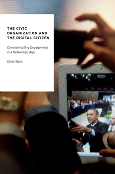 Paperback The Civic Organization and the Digital Citizen: Communicating Engagement in a Networked Age Book