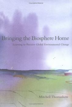 Hardcover Bringing the Biosphere Home: Learning to Perceive Global Environmental Change Book