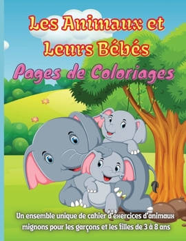 Les Animaux et Leurs B�b�s Pages de Coloriages: Coloriages impressionnants d'animaux et de leurs b�b�s avec leurs coloriages super amusants et incroyables ... Enfants apprenant les animaux