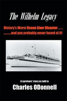 Hardcover The Wilhelm Legacy: History's worst ocean liner disaster..... ..... and you probably never heard of it! Book