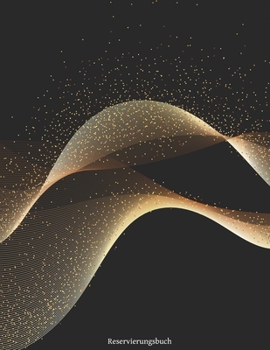 Reservierungsbuch: Reservierungsbuch für Restaurants, Bistros und Hotels | 370 Seiten - 1 Tag=1 Seite | Der Terminkalender für Ihre Reservierungen in ... | Motiv - Gold-Wellen Effekt (German Edition)