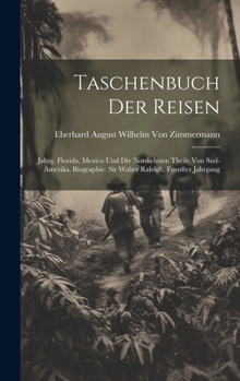 Taschenbuch Der Reisen: Jahrg. Florida, Mexico Und Die Nordichsten Theile Von Sud-Amerika. Biographie: Sir Walter Raleigh, Fuenfter Jahrgang