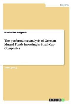 Paperback The performance Analysis of German Mutual Funds investing in Small-Cap Companies Book