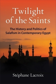 Hardcover Twilight of the Saints: The History and Politics of Salafism in Contemporary Egypt Book