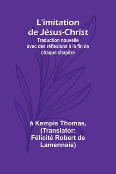 Paperback L'imitation de Jésus-Christ; Traduction nouvelle avec des réflexions à la fin de chaque chapitre [French] Book