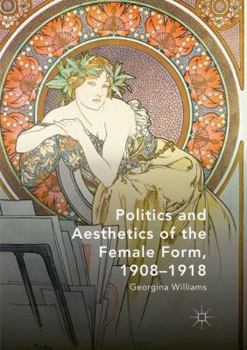 Paperback Politics and Aesthetics of the Female Form, 1908-1918 Book