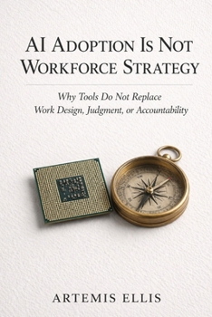 Paperback AI Adoption Is Not Workforce Strategy: Why Tools Do Not Replace Work Design, Judgment, or Accountability Book