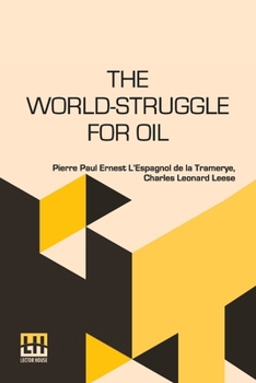 Paperback The World-Struggle For Oil: Translated From The French Of Pierre L Espagnol De La Tramerye By C. Leonard Leese Book