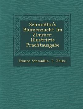 Paperback Schmidlin's Blumenzucht Im Zimmer. Illustrirte Prachtausgabe [German] Book