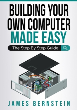 Paperback Building Your Own Computer Made Easy: The Step By Step Guide Book
