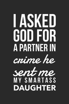 Paperback I Asked God For A Partner In Crime He Sent Me My Smartass Daughter: Cute Mom Gifts Blank Lined Notebook 6 x 9 Inches 120 Pages Book