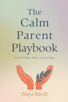 Paperback The Calm Parent Playbook: Less Yelling, More Leadership Book