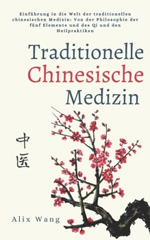 Paperback Traditionelle Chinesische Medizin: Einführung in die Welt der traditionellen chinesischen Medizin: Von der Philosophie der fünf Elemente und des Qi un [German] Book