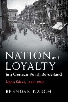 Paperback Nation and Loyalty in a German-Polish Borderland: Upper Silesia, 1848-1960 Book