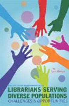 Librarians Serving Diverse Populations: Challenges and Opportunities - Book #62 of the Publications in Librarianship