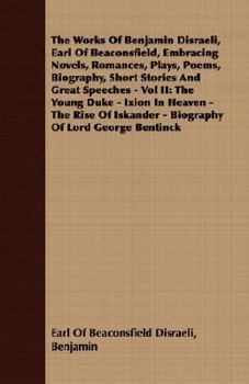 The Works of Benjamin Disraeli: The Young Duke, V. 2. Ixion in Heaven. the Rise of Iskander. Biography of Lord George Bentinck