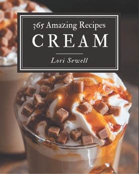 Paperback 365 Amazing Cream Recipes: The Best Cream Cookbook that Delights Your Taste Buds Book