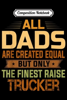 Composition Notebook: All Dads Are Equal The Finest Dads Raise Trucker  Journal/Notebook Blank Lined Ruled 6x9 100 Pages