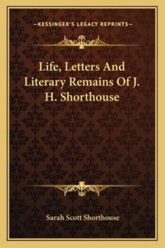 Life, Letters And Literary Remains Of J. H. Shorthouse