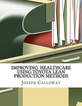Improving Healthcare Using Toyota Lean Production Methods