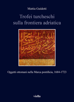 Paperback Trofei Turcheschi Sulla Frontiera Adriatica: Oggetti Ottomani Nella Marca Pontificia, 1684-1723 [Italian] Book
