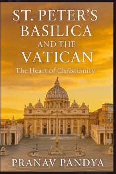 ST. PETER’S BASILICA AND THE VATICAN: The Heart of Christianity