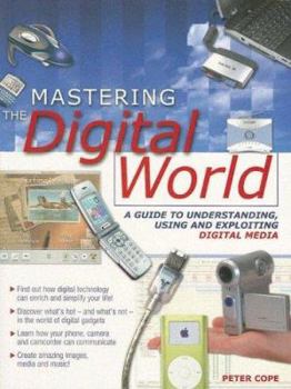 Paperback Mastering the Digital World: A Guide to Understanding, Using and Exploiting Digital Media Book