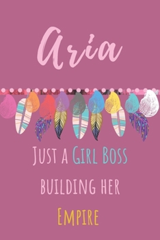Aria. Just A Girl Boss Building Her Empire: Beautiful Personalised Motivational Feathers Bohemian Notebook/Journal/Diary To Write In For Women, Girls, ... (Composition Notebook 110 Lined Pages, 6x9)