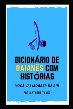 Paperback Dicionário de Baianês Com Histórias: Você vai morrer de rir! [Portuguese] Book