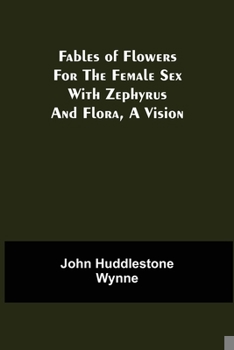 Paperback Fables of Flowers for the Female Sex With Zephyrus and Flora, a Vision Book