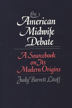 Hardcover The American Midwife Debate: A Sourcebook on Its Modern Origins Book