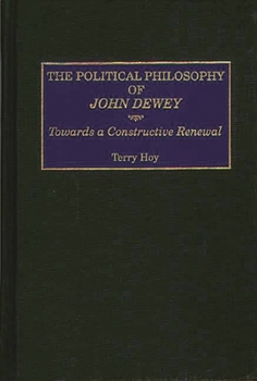 Hardcover The Political Philosophy of John Dewey: Towards a Constructive Renewal Book