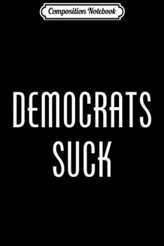 Paperback Composition Notebook: Democrats Sucks Funny For Anti Liberal Democrat Journal/Notebook Blank Lined Ruled 6x9 100 Pages Book