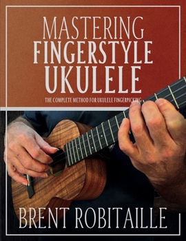 Paperback Mastering Fingerstyle Ukulele: The Complete Method for Ukulele Fingerpicking Book