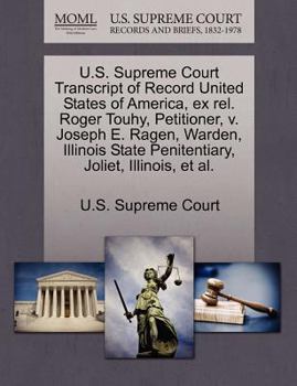 U.S. Supreme Court Transcript of Record United States of America, ex rel. Roger Touhy, Petitioner, v. Joseph E. Ragen, Warden, Illinois State Penitentiary, Joliet, Illinois, et al.