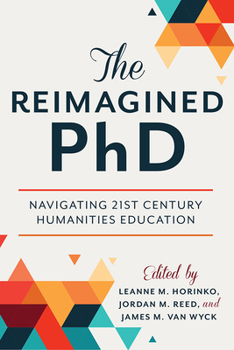Hardcover The Reimagined PhD: Navigating 21st Century Humanities Education Book